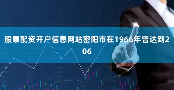 股票配资开户信息网站密阳市在1966年曾达到206