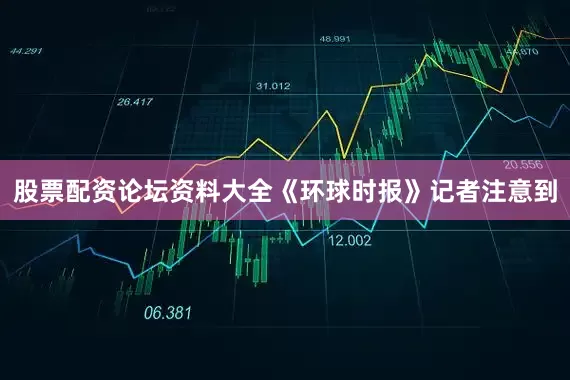 股票配资论坛资料大全《环球时报》记者注意到