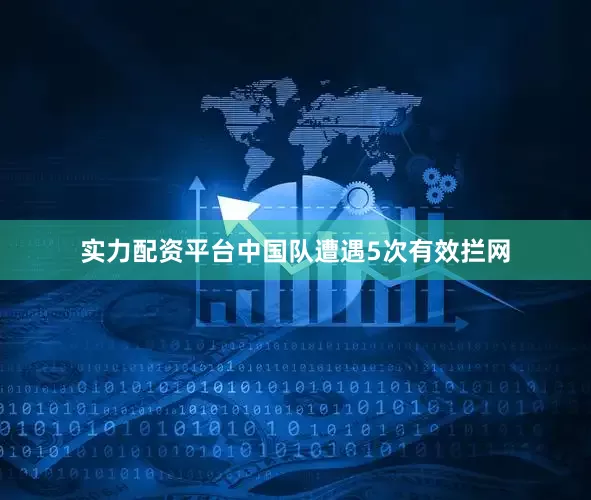 实力配资平台中国队遭遇5次有效拦网