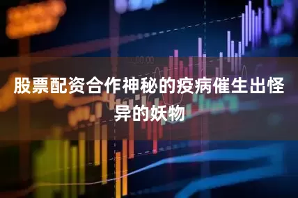 股票配资合作神秘的疫病催生出怪异的妖物