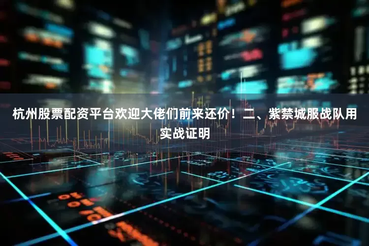杭州股票配资平台欢迎大佬们前来还价！二、紫禁城服战队用实战证明