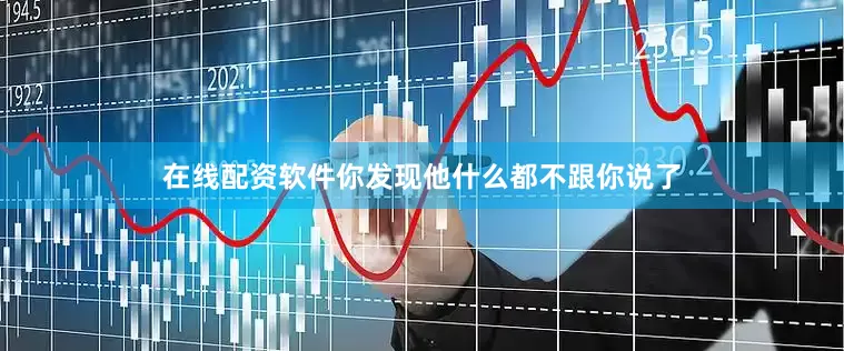 在线配资软件你发现他什么都不跟你说了